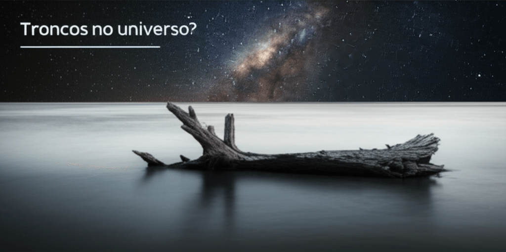Troncos no universo?